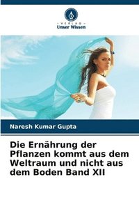 bokomslag Ernährung der Pflanzen kommt aus dem Weltraum und nicht aus dem Boden Band XII