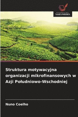 Nuno Coelho - Struktura motywacyjna organizacji mikrofinansowych w Azji Poludniowo-Wschodniej, Häftad