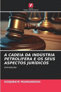 bokomslag A Cadeia Da Indústria Petrolífera E OS Seus Aspectos Jurídicos