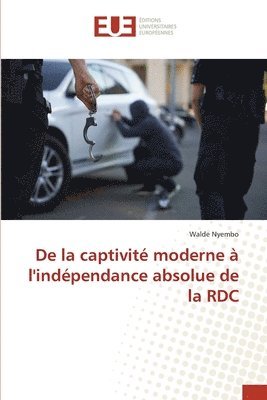 bokomslag De la captivité moderne à l'indépendance absolue de la RDC