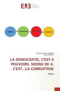 bokomslag Democratie, c'Est 4 Pouvoirs. Moins de 4, c'Est...La Corruption
