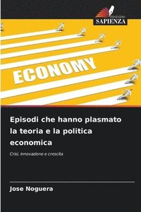 bokomslag Episodi che hanno plasmato la teoria e la politica economica