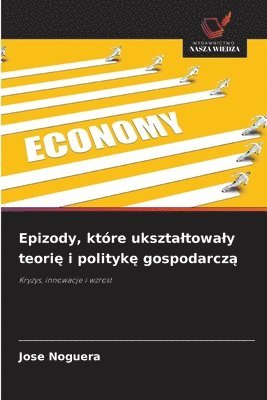 Jose Noguera - Epizody, które uksztaltowaly teorię i politykę gospodarczą, Häftad