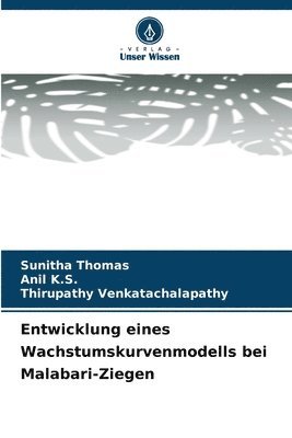 Sunitha Thomas, Anil K S, Thirupathy Venkatachalapathy, Anil K. S., Anil K.S. - Entwicklung eines Wachstumskurvenmodells bei Malabari-Ziegen, Häftad