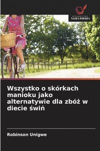 bokomslag Wszystko o skórkach manioku jako alternatywie dla zbó¿ w diecie ¿wi¿