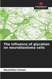 bokomslag The influence of glycation on neuroblastoma cells