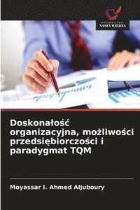 bokomslag Doskona¿o¿¿ organizacyjna, mo¿liwo¿ci przedsi¿biorczo¿ci i paradygmat TQM