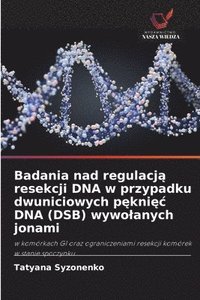 bokomslag Badania nad regulacj? resekcji DNA w przypadku dwuniciowych p?kni?c DNA (DSB) wywolanych jonami