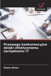 bokomslag Przewaga konkurencyjna dzi?ki efektywnemu zarz?dzaniu IT