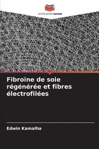 bokomslag Kamalha, E: Fibroïne de soie régénérée et fibres électrofilé