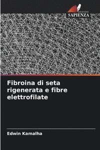 bokomslag Fibroina di seta rigenerata e fibre elettrofilate