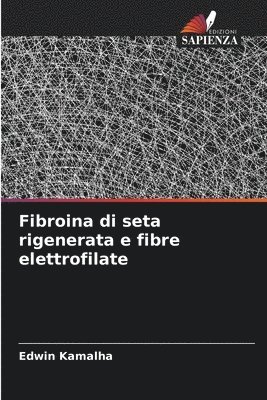 Edwin Kamalha - Fibroina di seta rigenerata e fibre elettrofilate, Häftad
