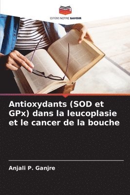 bokomslag Antioxydants (SOD et GPx) dans la leucoplasie et le cancer de la bouche