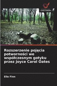 bokomslag Rozszerzenie poj?cia potworno?ci we wspólczesnym gotyku przez Joyce Carol Oates