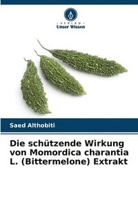 bokomslag Die schützende Wirkung von Momordica charantia L. (Bittermelone) Extrakt