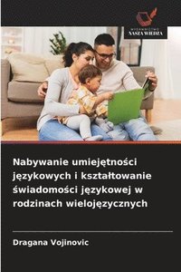 bokomslag Nabywanie umiej¿tno¿ci j¿zykowych i kszta¿towanie ¿wiadomo¿ci j¿zykowej w rodzinach wieloj¿zycznych