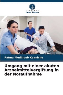 Fatma Medhioub Kaaniche - Umgang mit einer akuten Arzneimittelvergiftung in der Notaufnahme, Häftad