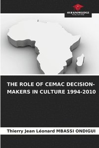 bokomslag The Role of Cemac Decision-Makers in Culture 1994-2010
