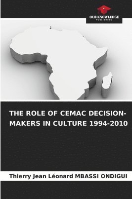 Thierry Jean Léonard Mbassi Ondigui, Thierry Jean Léonard MBASSI ONDIGUI - Role of Cemac Decision-Makers in Culture 1994-2010, Häftad