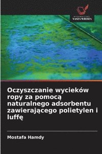 bokomslag Oczyszczanie wycieków ropy za pomoc? naturalnego adsorbentu zawieraj?cego polietylen i luff?