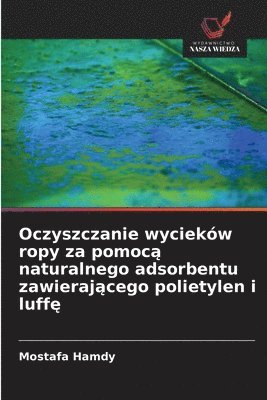 bokomslag Oczyszczanie wycieków ropy za pomoc? naturalnego adsorbentu zawieraj?cego polietylen i luff?