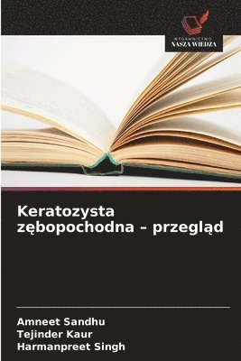 Amneet Sandhu, Tejinder Kaur, Harmanpreet Singh - Keratozysta zębopochodna - przegląd, Häftad