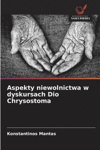bokomslag Aspekty niewolnictwa w dyskursach Dio Chrysostoma