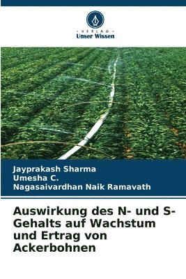 Jayprakash Sharma, Umesha C, Nagasaivardhan Naik Ramavath, Umesha C. - Auswirkung des N- und S-Gehalts auf Wachstum und Ertrag von Ackerbohnen, Häftad