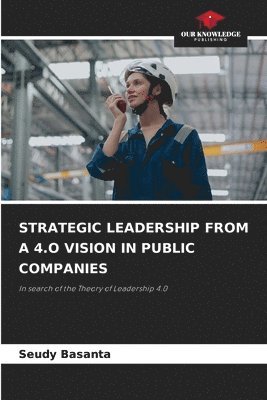 Strategic Leadership from a 4.O Vision in Public Companies