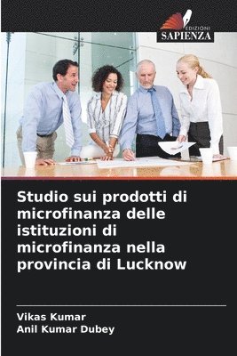 Vikas Kumar, Anil Kumar Dubey - Studio sui prodotti di microfinanza delle istituzioni di microfinanza nella provincia di Lucknow, Häftad