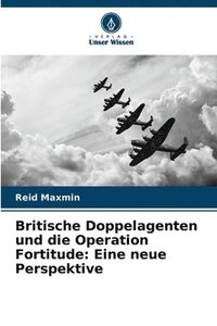 bokomslag Britische Doppelagenten und die Operation Fortitude: Eine neue Perspektive
