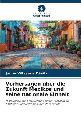 Vorhersagen über die Zukunft Mexikos und seine nationale Einheit
