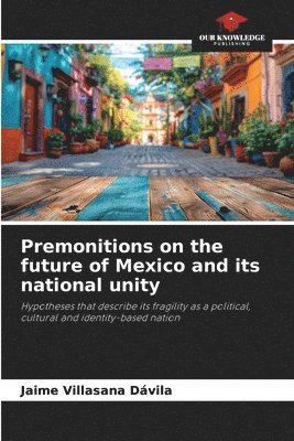 Premonitions on the future of Mexico and its national unity