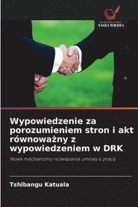 bokomslag Wypowiedzenie za porozumieniem stron i akt równowa?ny z wypowiedzeniem w DRK