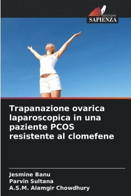 Jesmine Banu, Parvin Sultana, A S M Alamgir Chowdhury, A. S. M. Alamgir Chowdhury - Trapanazione ovarica laparoscopica in una paziente PCOS resistente al clomefene, Häftad