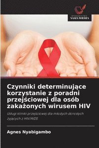 bokomslag Czynniki determinuj¿ce korzystanie z poradni przej¿ciowej dla osób zaka¿onych wirusem HIV