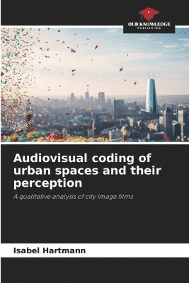 Isabel Hartmann - Audiovisual coding of urban spaces and their perception, Häftad