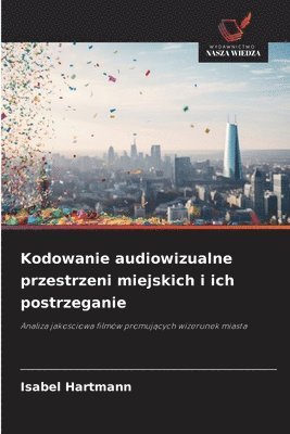Isabel Hartmann - Kodowanie audiowizualne przestrzeni miejskich i ich postrzeganie, Häftad