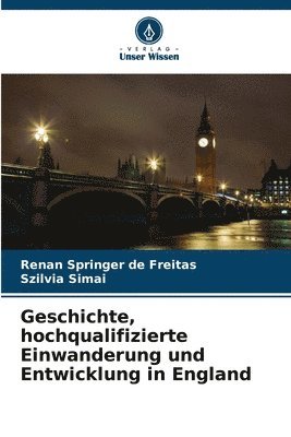 bokomslag Geschichte, hochqualifizierte Einwanderung und Entwicklung in England