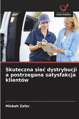 Misbah Zafar - Skuteczna siec dystrybucji a postrzegana satysfakcja klientów, Häftad