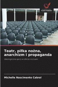 bokomslag Teatr, pilka no?na, anarchizm i propaganda