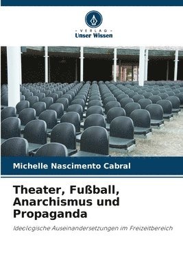 bokomslag Theater, Fußball, Anarchismus und Propaganda