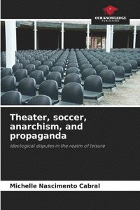 bokomslag Theater, soccer, anarchism, and propaganda