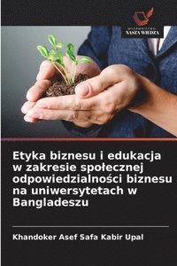 bokomslag Etyka biznesu i edukacja w zakresie spolecznej odpowiedzialno?ci biznesu na uniwersytetach w Bangladeszu