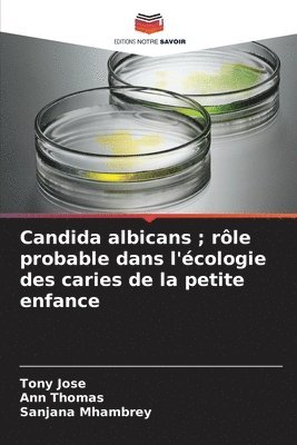 Tony Jose, Ann Thomas, Sanjana Mhambrey - Candida albicans; rôle probable dans l'écologie des caries de la petite enfance, Häftad