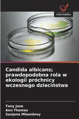 Tony Jose, Ann Thomas, Sanjana Mhambrey - Candida albicans; prawdopodobna rola w ekologii próchnicy wczesnego dzieciństwa, Häftad