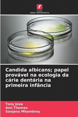 Tony Jose, Ann Thomas, Sanjana Mhambrey - Candida albicans; papel provável na ecologia da cárie dentária na primeira infância, Häftad
