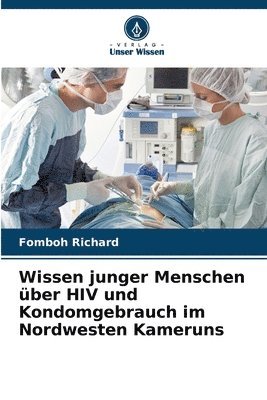Fomboh Richard - Wissen junger Menschen über HIV und Kondomgebrauch im Nordwesten Kameruns, Häftad