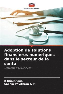 R Dharshana, Sachin Pavithran a P, R. Dharshana, Sachin Pavithran a. P., Sachin Pavithran A P - Adoption de solutions financières numériques dans le secteur de la santé, Häftad