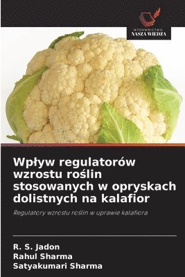bokomslag Wp¿yw regulatorów wzrostu ro¿lin stosowanych w opryskach dolistnych na kalafior